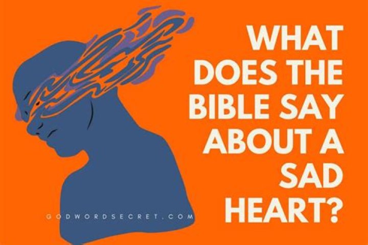 What does the Bible say about a sad heart?