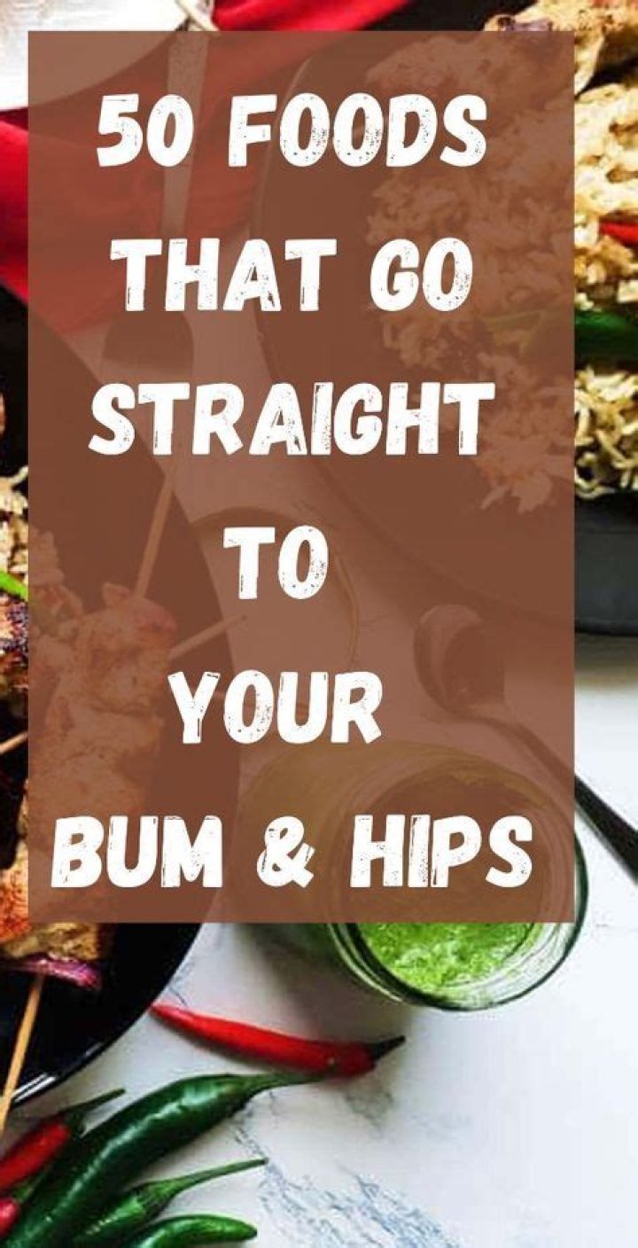 What food goes straight to your hips?