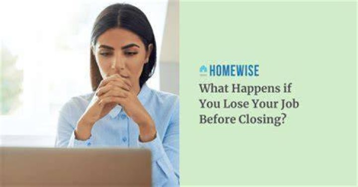 What happens if you lose your job during closing?