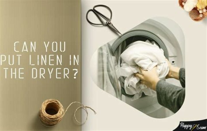 What happens if you put linen in the dryer?