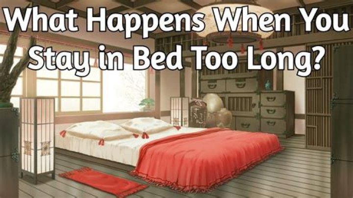 What happens if you stay in bed for too long?