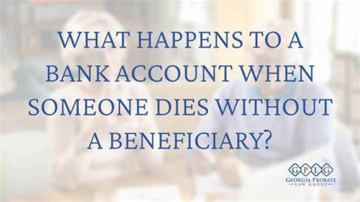What happens to bank account when someone dies without beneficiary?