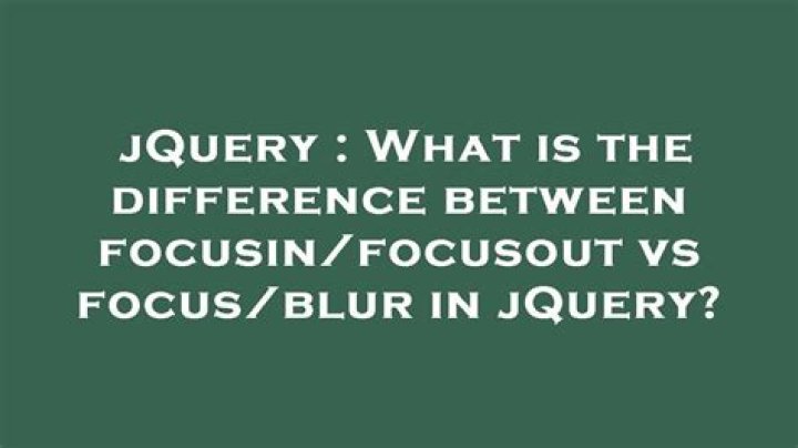 What is the difference between jQuery Focusout () and Blur () events?