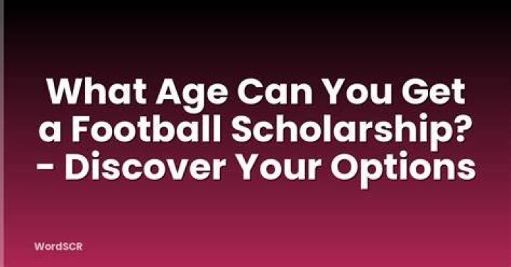 What is the youngest age you can get a scholarship?