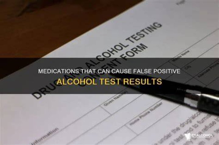 What medications can cause a false positive for alcohol?