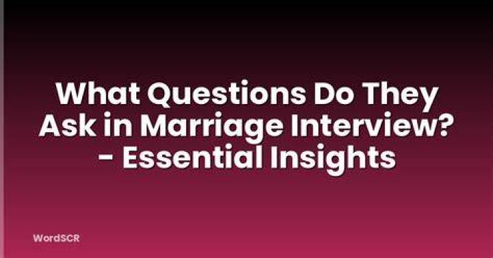 What questions do they ask at marriage interview?