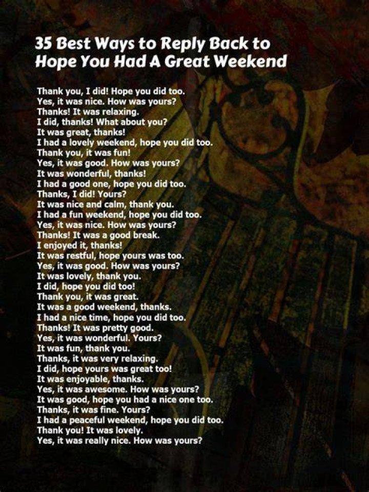 What to reply to hope you had a great weekend?