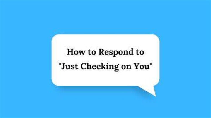 What to respond when someone is checking on you?
