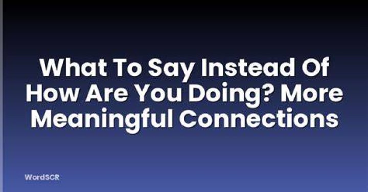 What to say instead of how are you doing?