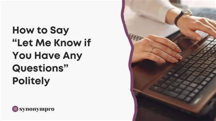 What to say instead of let me know if you have any questions?