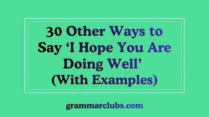 What to say to hope you are doing well?