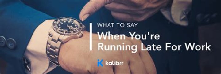 What to say when turning in late to work?