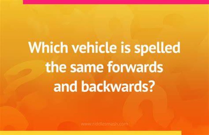 What vehicle is spelled the same forwards and backwards?