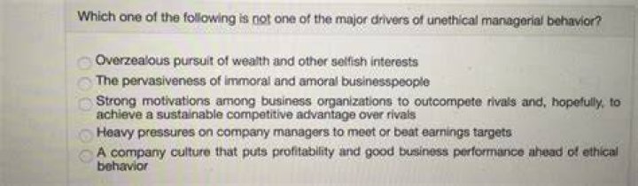 Which of the following are major drivers of unethical managerial behavior?