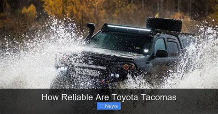 Why are Toyota Tacomas so reliable?