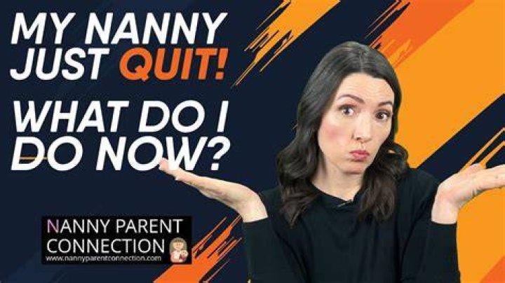 Why did my nanny quit?