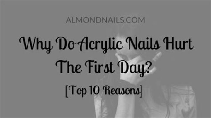 Why do acrylic nails hurt at first?