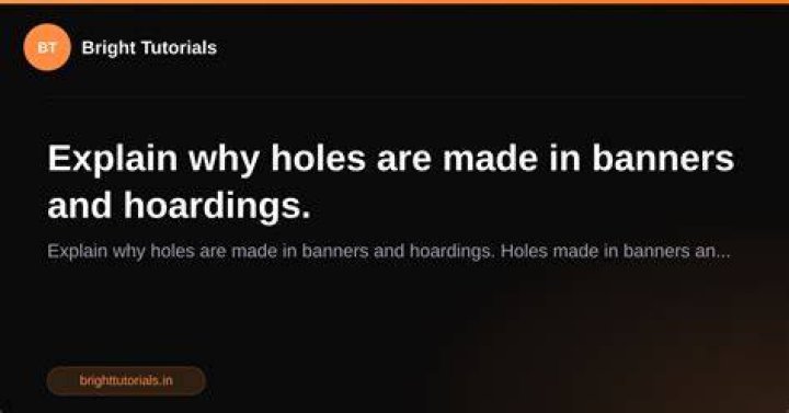 Why do banners and hoardings have holes in it answer in one sentence?
