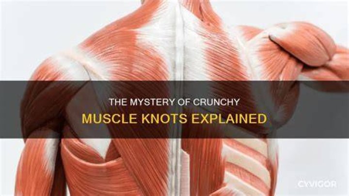 Why do muscle knots feel crunchy?