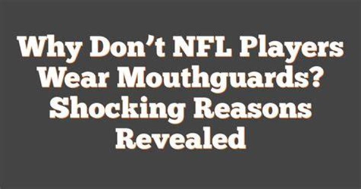 Why don t NFL players wear mouthguards?