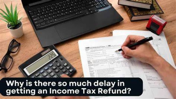 Why is there a delay in getting my tax refund?