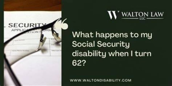 Will my disability benefits change when I turn 62?